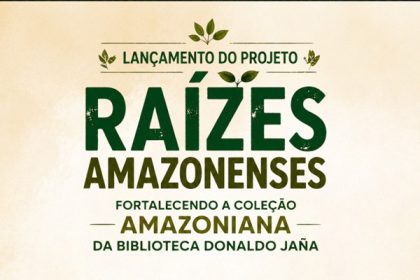 Lançamento do Projeto Raízes Amazonenses para ampliar Coleção Amazoniana da Biblioteca Donaldo Jaña em Manaus