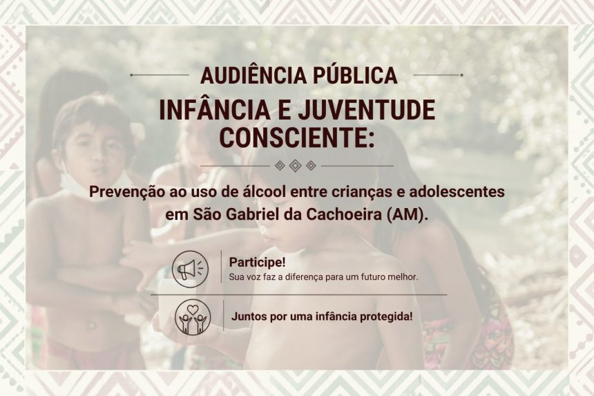 Audiência pública discute prevenção ao uso de álcool entre crianças e adolescentes em São Gabriel da Cachoeira no dia 20 de agosto