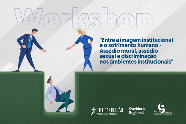 Ouvidoria do TRT-11 realiza workshop em Manaus sobre assédio moral, assédio sexual e discriminação nos ambientes institucionais