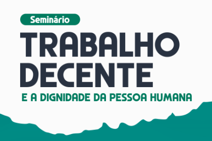 TRT-11 promove seminário sobre trabalho decente e dignidade da pessoa humana em Manaus dia 28 de agosto