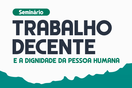 TRT-11 promove seminário sobre trabalho decente e dignidade da pessoa humana em Manaus dia 28 de agosto