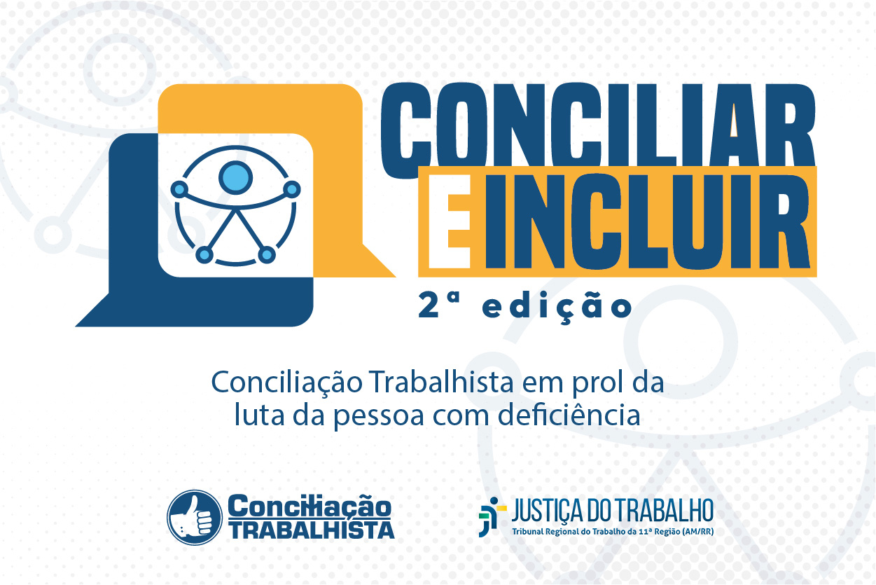 Tribunal Regional do Trabalho da 11ª Região realiza Semana Conciliar e Incluir para ampliar soluções consensuais às pessoas com deficiência