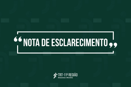 Presidência do Tribunal Regional do Trabalho da 11ª Região esclarece declarações atribuídas a magistrada