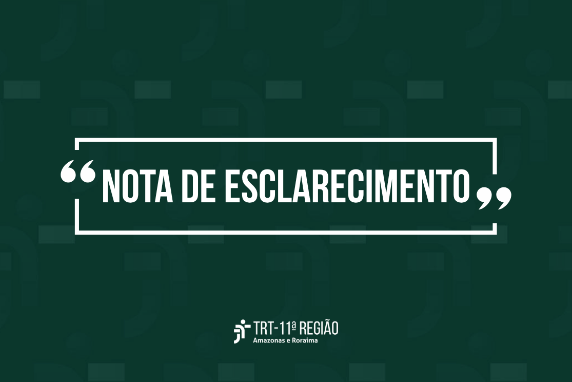 Presidência do Tribunal Regional do Trabalho da 11ª Região esclarece declarações atribuídas a magistrada