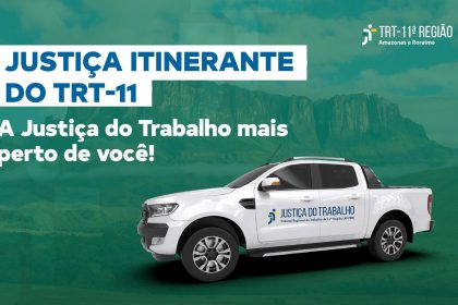 Justiça itinerante do TRT-11 vai atender três municípios no Amazonas e em Roraima durante outubro