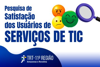 TRT da 11ª Região inicia pesquisa de satisfacao de usuarios sobre os serviços de TIC com prazo de 30 dias