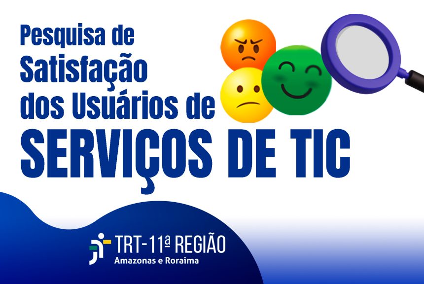 TRT da 11ª Região inicia pesquisa de satisfacao de usuarios sobre os serviços de TIC com prazo de 30 dias
